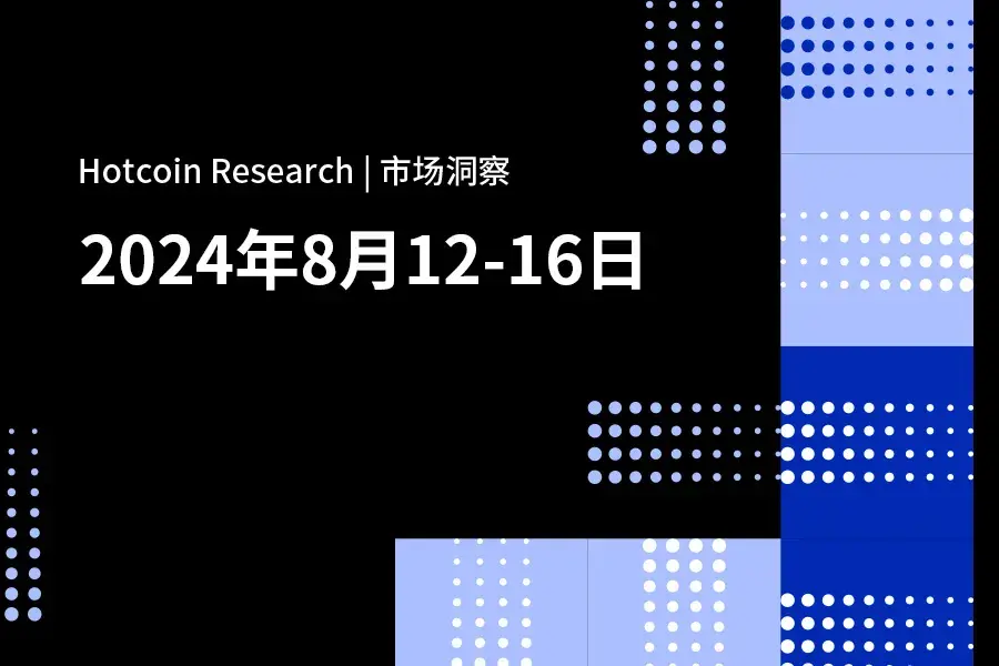 Hotcoin Research | 市场洞察：2024年8月12–16日