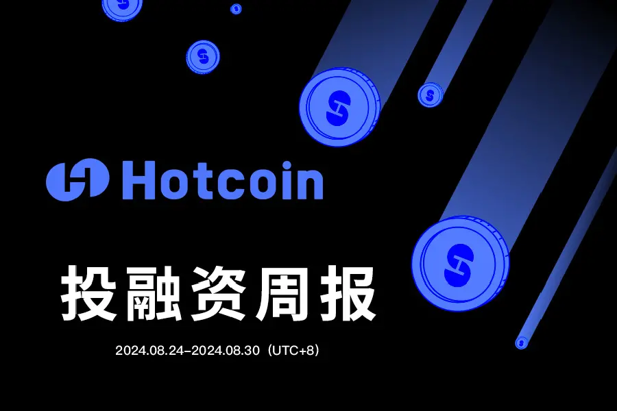 Hotcoin 投融资周报（8.24–8.30）｜共27笔公开投融资事件，融资数据与上周持平